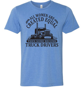 All Women Are Created Equal Then Some Become Truck Drivers Lady Trucker Shirts blue