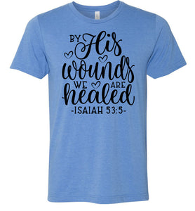 By His Wounds We Are Healed Bible Verse Shirt blue
