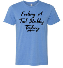 Load image into Gallery viewer, Feeling A Tad Stabby Today T Shirt blue