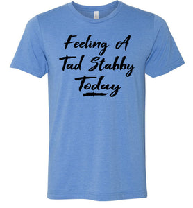 Feeling A Tad Stabby Today T Shirt blue