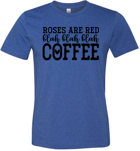 Roses Are Red Blah Blah Blah Coffee Funny Coffee Shirt heather royal