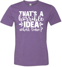 Load image into Gallery viewer, That&#39;s A Horrible Idea What Time Funny Quote Tee purple