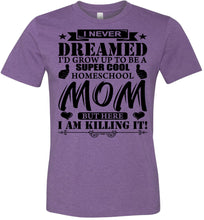 Load image into Gallery viewer, I Never Dreamed I&#39;d Grow Up To Be A Super Cool Homeschool Mom Tshirt heather purple