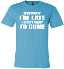 Load image into Gallery viewer, Sorry I&#39;m Late I Didn&#39;t Want To Come Funny T-Shirt turquoise 