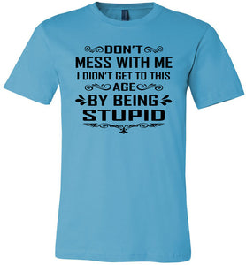 I Didn't Get To Be This Age By Being Stupid Funny T Shirts turquoise 