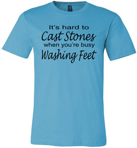 Christian Quote Shirts, It's Hard To Cast Stones When You're Busy Washing Feet turquise