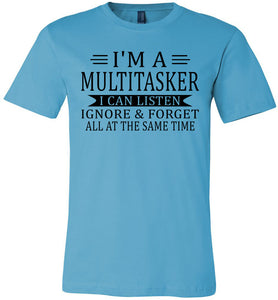 I'm A Mulititasker I Can Listen Ignore & Forget All At The Same Time Funny Quote Tee. turquise
