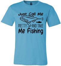 Load image into Gallery viewer, Just Call Me Pretty And Take Me Fishing T Shirts For Women turquise 