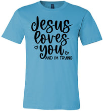 Load image into Gallery viewer, Jesus Loves You And I&#39;m Trying Funny Christian Quote Tee turquise