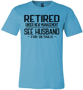 Retired Under New Management See Husband For Details T-Shirt turquise