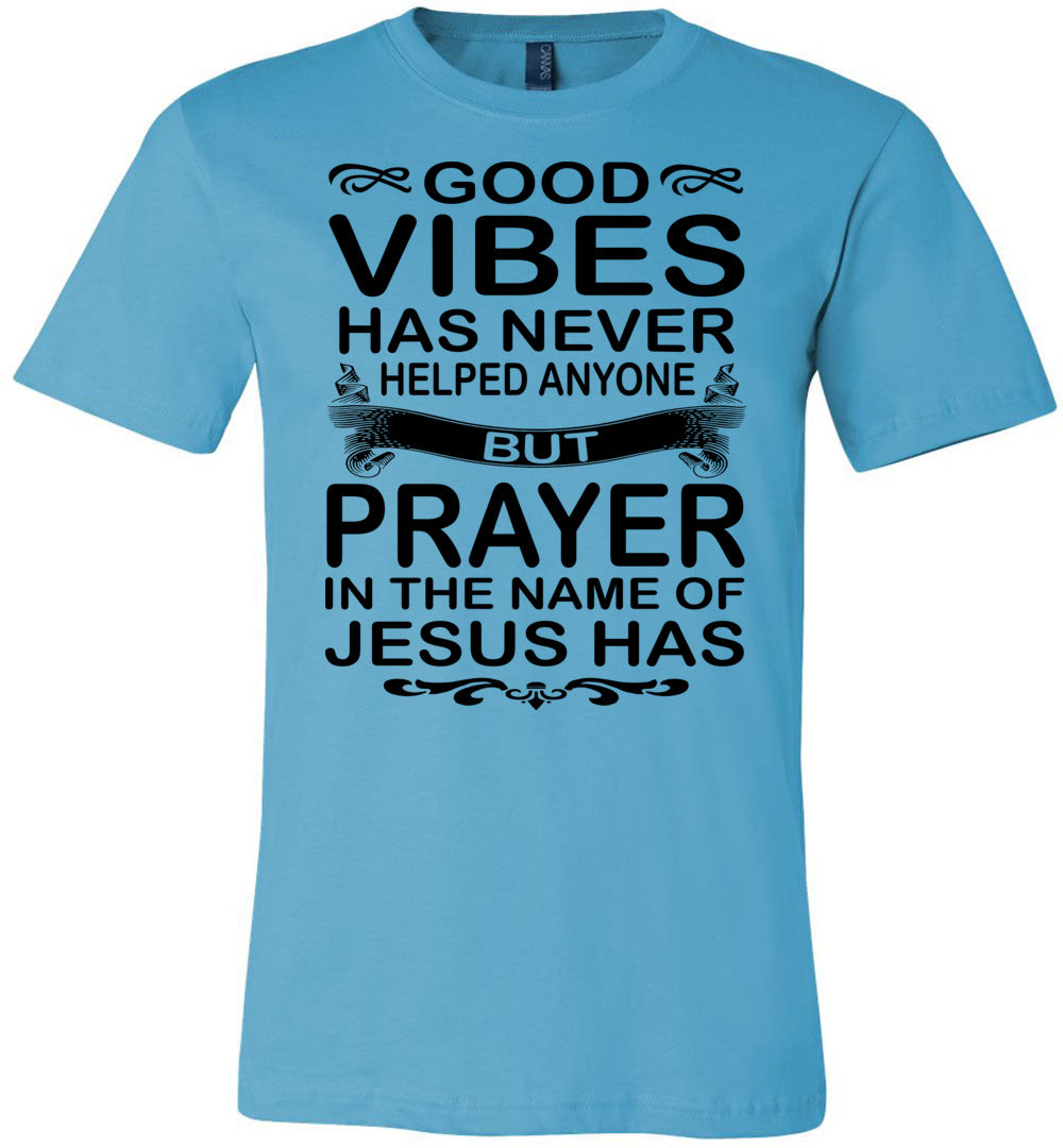 Good Vibes Has Never Helped Anyone Prayer Christian Quotes Shirts turquise