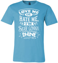 Load image into Gallery viewer, Love Me Or Hate Me I&#39;m Still Gonna Shine Motivational Quote T-Shirts turquise