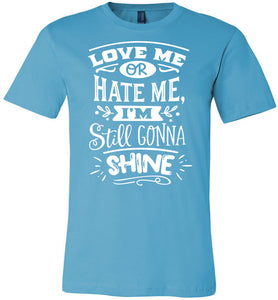 Love Me Or Hate Me I'm Still Gonna Shine Motivational Quote T-Shirts turquise