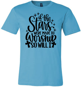 If The Stars Were Made To Worship So Will I Christian Quote Tee turquise