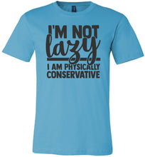 Load image into Gallery viewer, I&#39;m Not Lazy I Am Physically Conservative Sarcastic Shirts turquise