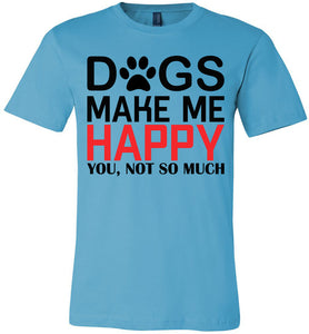 Dogs Make Me Happy You Not So Much Funny Dog T Shirt turquise 