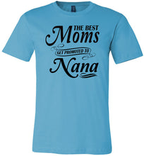 Load image into Gallery viewer, The Best Moms Get Promoted To Nana Mom Nana Shirt turquise