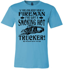 Load image into Gallery viewer, Keep Your Fireman I&#39;ve Got A Smoking Hot Trucker Girlfriend Wife Shirts turquise