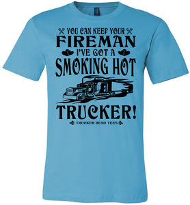Keep Your Fireman I've Got A Smoking Hot Trucker Girlfriend Wife Shirts turquise