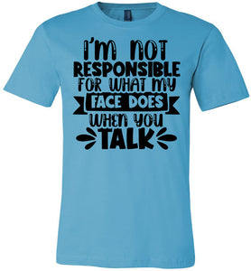 I'm Not Responsible For What My Face Does Sarcastic Funny T Shirts turquise