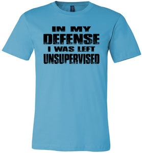 In My Defense I was Left Unsupervised Sarcastic Funny T Shirt turquoises 