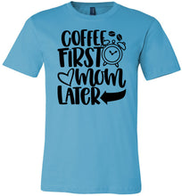 Load image into Gallery viewer, Coffee First Mom Later Funny Mom Quote Shirts turquise