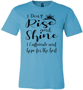I Don't Rise And Shine I Caffeinate And Hope For The Best Funny Quote Tee Shirts. turquoise 