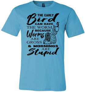 The Early Bird Can Keep The Worm Funny Morning Shirts tuquise 