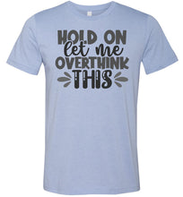 Load image into Gallery viewer, Hold On Let Me Over Think This Funny Quote Tees light blue