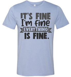 It's Fine I'm Fine Everything Is Fine Funny Quote Tees light blue