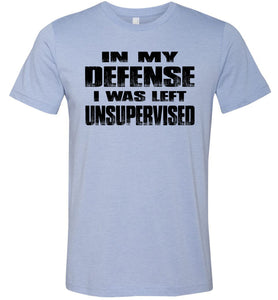 In My Defense I was Left Unsupervised Sarcastic Funny T Shirt heather blue