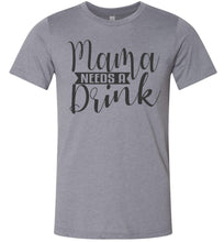 Load image into Gallery viewer, Mama Need A Drink Funny Sarcastic Mom Shirts gray