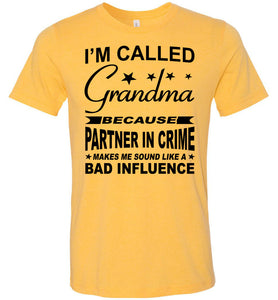 I'm Called Grandma Because Partner In Crime Makes Me Sound Like A Bad Influence Grandma shirts yellow