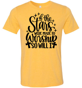 If The Stars Were Made To Worship So Will I Christian Quote Tee yellow