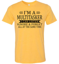 Load image into Gallery viewer, I'm A Mulititasker I Can Listen Ignore &amp; Forget All At The Same Time Funny Quote Tee. yellow