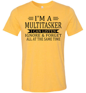 I'm A Mulititasker I Can Listen Ignore & Forget All At The Same Time Funny Quote Tee. yellow