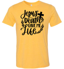 Load image into Gallery viewer, Jesus Death Gave Me Life Christian Quote T Shirts yellow