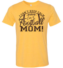 Load image into Gallery viewer, I Can&#39;t Keep Calm I&#39;m A Football Mom T Shirt yellow gold
