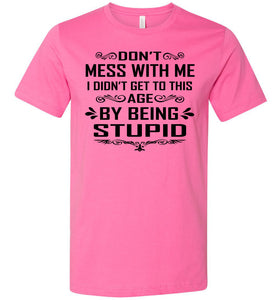 I Didn't Get To Be This Age By Being Stupid Funny T Shirts charity pink