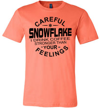 Load image into Gallery viewer, Careful Snowflake I Drink Coffee Stronger Than Your Feelings Funny Political T Shirt Snowflake coral