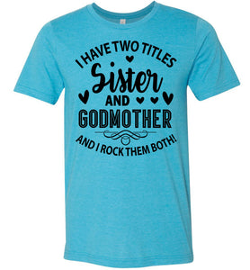 I Have Two Titles Sister And Godmother Sister Shirt heather aqua 