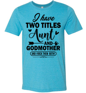 I Have Two Titles Aunt And Godmother Aunt Shirt heather aqua 