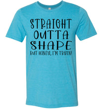 Load image into Gallery viewer, Straight Outta Shape But Honey, I&#39;m Tryin! Funny Quote Tee heather aqua