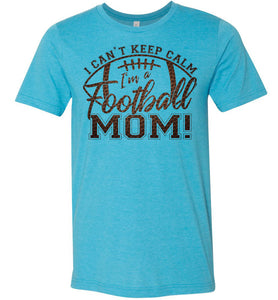 I Can't Keep Calm I'm A Football Mom T Shirt  blue