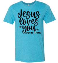 Load image into Gallery viewer, Jesus Loves You And I&#39;m Trying Funny Christian Quote Tee aqua