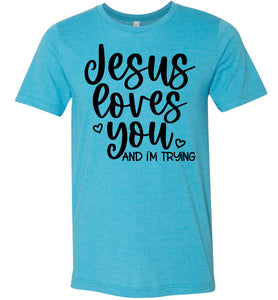 Jesus Loves You And I'm Trying Funny Christian Quote Tee aqua