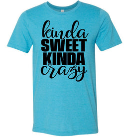 Kinda Sweet Kinda Crazy Funny Quote Shirts Heather Aqua