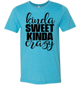 Kinda Sweet Kinda Crazy Funny Quote Shirts Heather Aqua