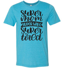 Load image into Gallery viewer, Super Mom Super Wife Super Tired Mom Tshirt aqua