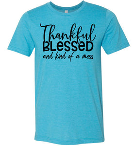 Thankful Blessed And Kind Of A Mess Christian Quote Shirts aqua 